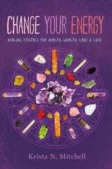 Change Your Energy: Healing Crystals for Health, Wealth, Love & Luck цена и информация | Самоучители | pigu.lt