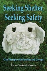 Seeking Shelter, Seeking Safety: Clay Therapy with Families and Groups цена и информация | Книги по социальным наукам | pigu.lt