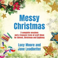 Messy Christmas: 3 complete sessions and a treasure trove of craft ideas for Advent, Christmas and Epiphany цена и информация | Духовная литература | pigu.lt