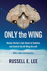 Only the Wing: Reimar Horten's Epic Quest to Stabilize and Control the All-Wing Aircraft - with a New Introduction kaina ir informacija | Socialinių mokslų knygos | pigu.lt