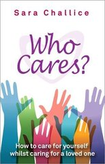 Who Cares?: How to care for yourself whilst caring for a loved one kaina ir informacija | Saviugdos knygos | pigu.lt