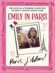 Emily in Paris: Paris, J'Adore!: The Official Authorized Companion kaina ir informacija | Saviugdos knygos | pigu.lt