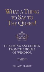 What a Thing to Say to the Queen!: Charming anecdotes from the House of Windsor - Updated edition цена и информация | Биографии, автобиогафии, мемуары | pigu.lt