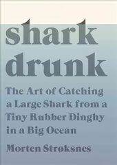 Shark Drunk: The Art of Catching a Large Shark from a Tiny Rubber Dinghy in a Big Ocean kaina ir informacija | Biografijos, autobiografijos, memuarai | pigu.lt