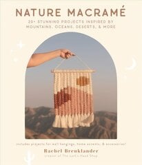 Nature Macrame: 20plus Stunning Projects Inspired by Mountains, Oceans, Deserts, & More kaina ir informacija | Knygos apie meną | pigu.lt