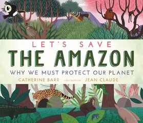 Let's Save the Amazon: Why we must protect our planet kaina ir informacija | Knygos paaugliams ir jaunimui | pigu.lt