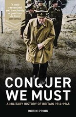 Conquer We Must: A Military History of Britain, 1914-1945 kaina ir informacija | Istorinės knygos | pigu.lt