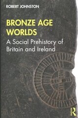 Bronze Age Worlds: A Social Prehistory of Britain and Ireland kaina ir informacija | Istorinės knygos | pigu.lt