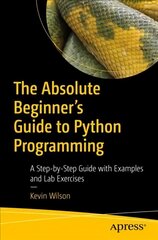 Absolute Beginner's Guide to Python Programming: A Step-by-Step Guide with Examples and Lab Exercises 1st ed. kaina ir informacija | Ekonomikos knygos | pigu.lt