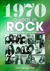 1970: A Year In Rock. The Year Rock Became Mainstream цена и информация | Книги об искусстве | pigu.lt