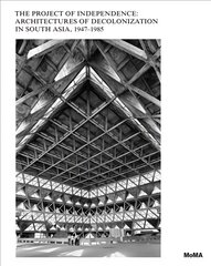Project of Independence: Architectures of Decolonization in South Asia, 1947-1985 цена и информация | Книги об архитектуре | pigu.lt