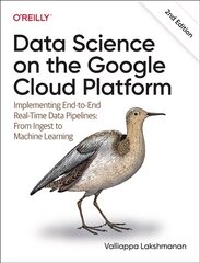 Data Science on the Google Cloud Platform: Implementing End-to-End Real-Time Data Pipelines: From Ingest to Machine Learning 2nd edition kaina ir informacija | Ekonomikos knygos | pigu.lt