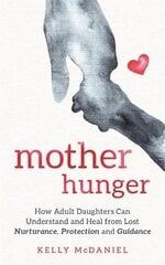 Mother Hunger: How Adult Daughters Can Understand and Heal from Lost Nurturance, Protection and Guidance kaina ir informacija | Saviugdos knygos | pigu.lt