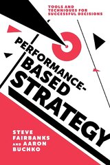 Performance-Based Strategy: Tools and Techniques for Successful Decisions kaina ir informacija | Ekonomikos knygos | pigu.lt