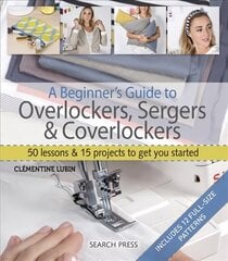 Beginner's Guide to Overlockers, Sergers & Coverlockers: 50 Lessons & 15 Projects to Get You Started kaina ir informacija | Knygos apie meną | pigu.lt