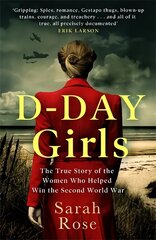 D-Day Girls: The Spies Who Armed the Resistance, Sabotaged the Nazis, and Helped Win the Second World War цена и информация | Исторические книги | pigu.lt