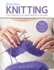 Knitting (First Time): The Absolute Beginner's Guide: Learn By Doing - Step-by-Step Basics plus 9 Projects цена и информация | Книги о питании и здоровом образе жизни | pigu.lt