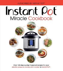 Instant Pot Miracle Cookbook: Over 150 step-by-step foolproof recipes for your electric pressure cooker, slow cooker or Instant Pot (R). Fully authorised. цена и информация | Книги рецептов | pigu.lt