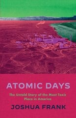 Atomic Days: The Untold Story of the Most Toxic Place in America kaina ir informacija | Enciklopedijos ir žinynai | pigu.lt