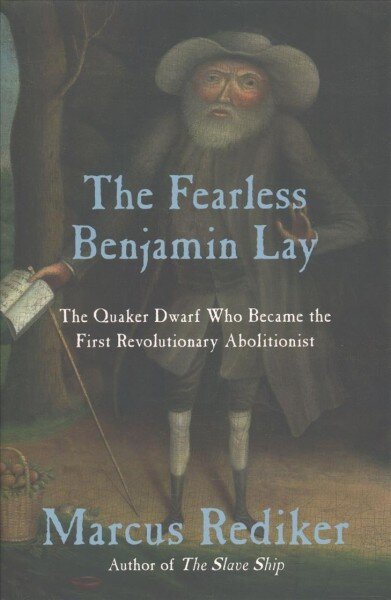 Fearless Benjamin Lay: The Quaker Dwarf Who Became the First Revolutionary Abolitionist цена и информация | Biografijos, autobiografijos, memuarai | pigu.lt