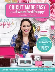 Cricut (R) Made Easy with Sweet Red Poppy (R): A Guide to Your Machine, Tools, Design Space (R) and More! цена и информация | Книги об искусстве | pigu.lt