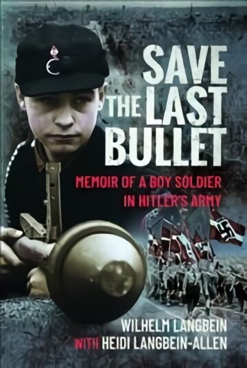 Save the Last Bullet: Memoir of a Boy Soldier in Hitler's Army цена и информация | Istorinės knygos | pigu.lt