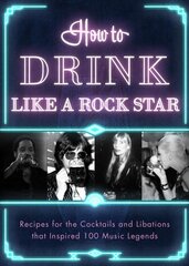 How to Drink Like a Rock Star: Recipes for the Cocktails and Libations that Inspired 100 Music Legends kaina ir informacija | Knygos apie meną | pigu.lt