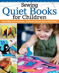 Sewing Quiet Books for Children: Easy to Make, Easy to Customize-18 Step-by-Step Page Projects with Patterns kaina ir informacija | Knygos apie sveiką gyvenseną ir mitybą | pigu.lt