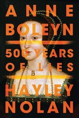 Anne Boleyn: 500 Years of Lies цена и информация | Исторические книги | pigu.lt