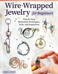 Wire-Wrapped Jewelry for Beginners: Step-by-Step Illustrated Techniques, Tools, and Inspiration цена и информация | Книги о питании и здоровом образе жизни | pigu.lt
