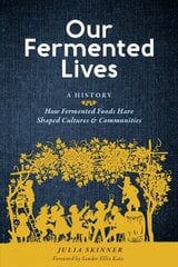 Our Fermented Lives: How Fermented Foods Have Shaped Cultures & Communities: How Fermented Foods Have Shaped Cultures & Communities цена и информация | Книги рецептов | pigu.lt