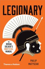 Legionary: The Roman Soldier's (Unofficial) Manual kaina ir informacija | Istorinės knygos | pigu.lt