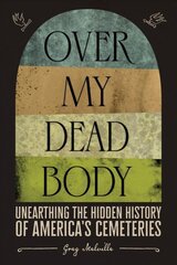 Over My Dead Body: Unearthing the Hidden History of America's Cemeteries: Unearthing the Hidden History of America's Cemeteries kaina ir informacija | Istorinės knygos | pigu.lt