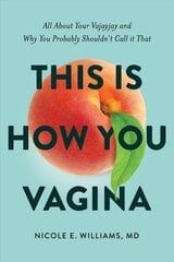 This is How You Vagina: All About Your Vajayjay and Why You Probably Shouldn't Call it That цена и информация | Самоучители | pigu.lt