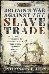 Britain's War Against the Slave Trade: The Operations of the Royal Navy's West Africa Squadron 1807-1867 цена и информация | Исторические книги | pigu.lt