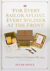 For Every Sailor Afloat, Every Soldier at the Front: Princess Mary's Christmas Gift 1914 цена и информация | Исторические книги | pigu.lt