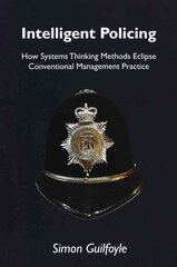 Intelligent Policing: How Systems Thinking Approaches Eclipse Conventional Management Practice kaina ir informacija | Socialinių mokslų knygos | pigu.lt