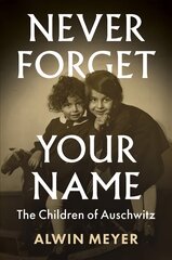 Never Forget Your Name - The Children of Auschwitz: The Children of Auschwitz kaina ir informacija | Istorinės knygos | pigu.lt