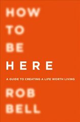 How To Be Here: A Guide to Creating a Life Worth Living цена и информация | Самоучители | pigu.lt