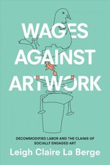 Wages Against Artwork: Decommodified Labor and the Claims of Socially Engaged Art цена и информация | Книги об искусстве | pigu.lt