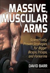 Massive, Muscular Arms: Scientifically Proven Strategies for Bigger Biceps, Triceps, and Forearms цена и информация | Книги о питании и здоровом образе жизни | pigu.lt