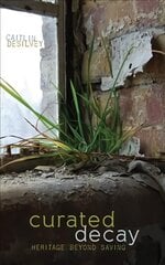 Curated Decay: Heritage beyond Saving цена и информация | Книги по социальным наукам | pigu.lt