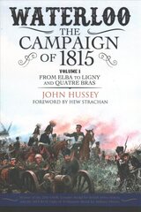 Waterloo: The Campaign of 1815: Volume I: From Elba to Ligny and Quatre Bras kaina ir informacija | Istorinės knygos | pigu.lt