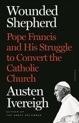 Wounded Shepherd: Pope Francis and His Struggle to Convert the Catholic Church kaina ir informacija | Dvasinės knygos | pigu.lt