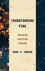 Transforming Fire: Imagining Christian Teaching цена и информация | Духовная литература | pigu.lt