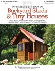 Jay Shafer's DIY Book of Backyard Sheds & Tiny Houses: Build Your Own Guest Cottage, Writing Studio, Home Office, Craft Workshop, or Personal Retreat kaina ir informacija | Knygos apie sveiką gyvenseną ir mitybą | pigu.lt