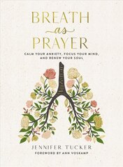 Breath as Prayer: Calm Your Anxiety, Focus Your Mind, and Renew Your Soul цена и информация | Духовная литература | pigu.lt