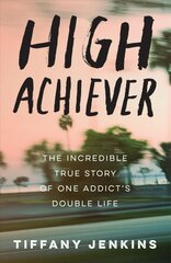 High Achiever: The Incredible True Story of One Addict's Double Life kaina ir informacija | Biografijos, autobiografijos, memuarai | pigu.lt