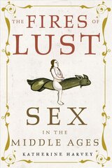 Fires of Lust: Sex in the Middle Ages kaina ir informacija | Istorinės knygos | pigu.lt
