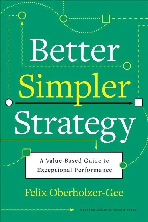 Better, Simpler Strategy: A Value-Based Guide to Exceptional Performance цена и информация | Ekonomikos knygos | pigu.lt